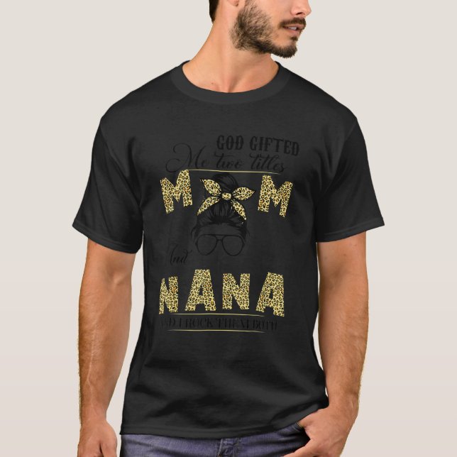 God ed Me Two Titles Mum And Nana And I Rock Them  T-Shirt (Front)