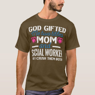God Ed Me Two Titles Mum And Social Worker T-Shirt