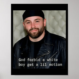 God-forbid-a-white-boy-get-a-lil-motion poster