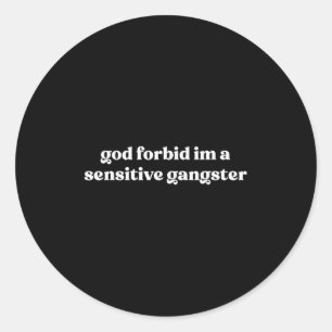 God Forbid I'm A Sensitive Gangster  Classic Round Sticker