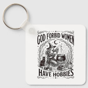 God Forbid Women Have Hobbies Feminist Witch Key Ring