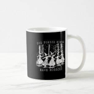 God Forbid Women Have Hobbies Witchy Feminist Coffee Mug
