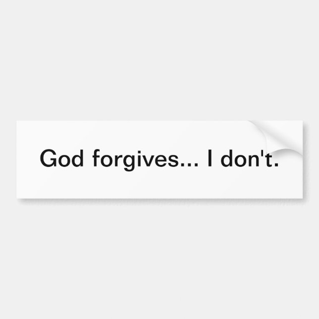 God forgives... I don't - bumper sticker (Front)
