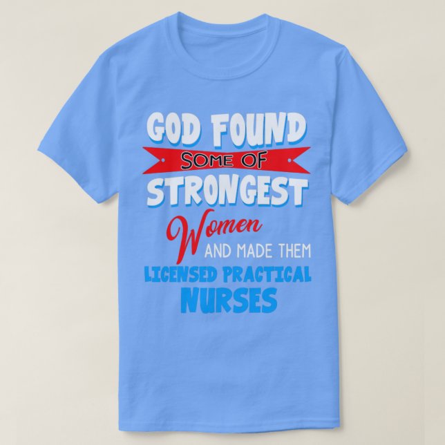 God Found Some Of Strongest Licensed Practical Nur T-Shirt (Design Front)