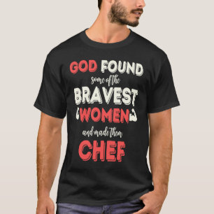 God Found Some of the Bravest Women Chef T-Shirt