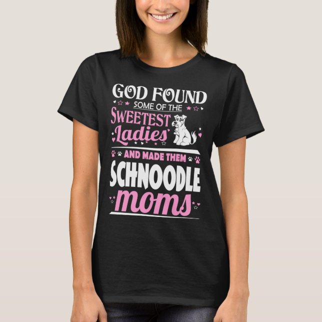 God Found Sweetest Ladies Made Them Schnoodle Moms T-Shirt (Front)