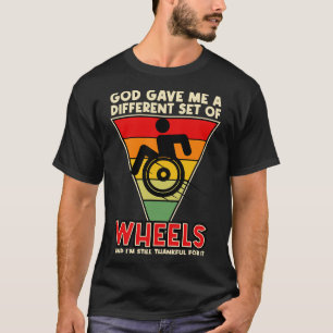 God Gave Me A Different Set Of Wheels And Im Still T-Shirt