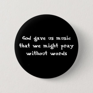 God gave us music that we might pray without words 6 cm round badge