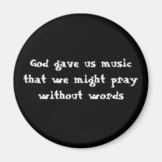 God gave us music that we might pray without words magnet