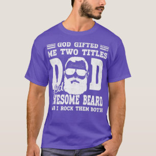 God Gifted Me Two Titles Dad And awesome beard Fun T-Shirt