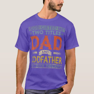 God Gifted Me Two Titles Dad And Godfather Fathers T-Shirt