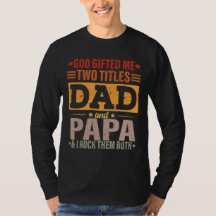 God Gifted Me Two Titles Dad And Papa Funny Father T-Shirt