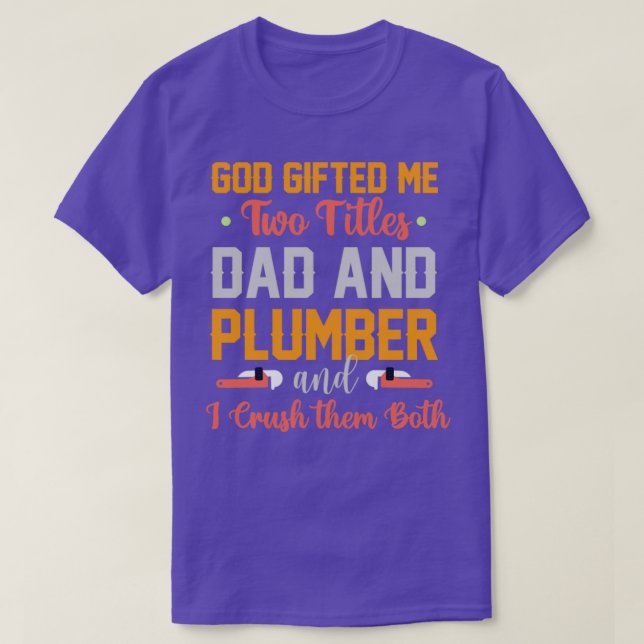 God Gifted Me Two Titles Dad And Plumber T-Shirt (Design Front)