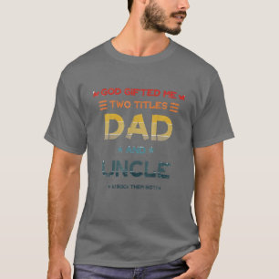 God Gifted Me Two Titles Dad And Uncle I Rock Them T-Shirt