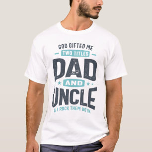 God Gifted Me Two Titles Dad and Uncle T-Shirt