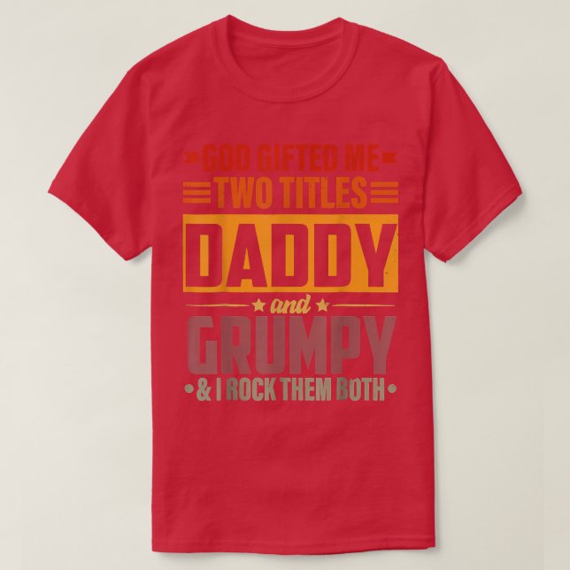 God Gifted Me Two Titles Daddy And Grumpy Funny Fa T-Shirt (Design Front)