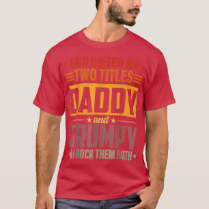 God Gifted Me Two Titles Daddy And Grumpy Funny Fa T-Shirt