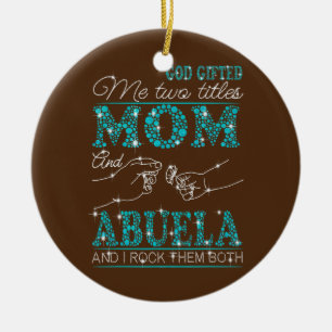 God Gifted Me Two Titles Mom and Abuelaand I Rock Ceramic Tree Decoration