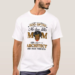 God Gifted Me Two Titles Mom And Architect Messy B T-Shirt