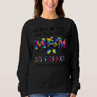 God Gifted Me Two Titles Mom And Bonus Mom Tie Sweatshirt