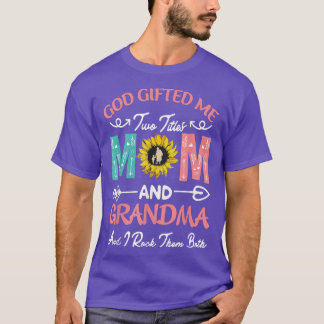 God Gifted Me Two Titles Mom And Grandma Happy Mot T-Shirt