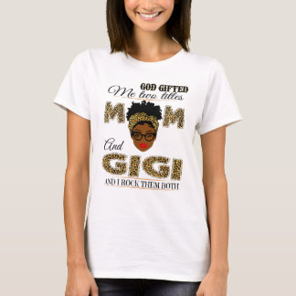 God gifted me two titles mum and gigi and I rock t T-Shirt