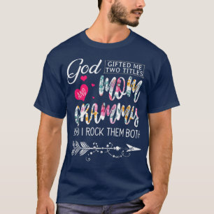 God Gifted Me Two Titles Mum And Grammy Flower Mot T-Shirt