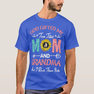 God Gifted Me Two Titles Mum And Grandma Happy Mot T-Shirt