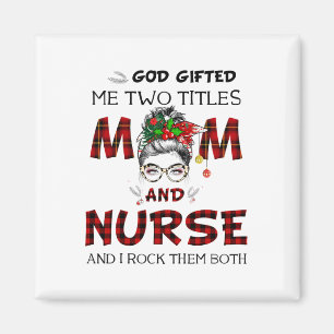 God Gifted Me Two Titles Mum Nurse Messy Bun Chris Magnet