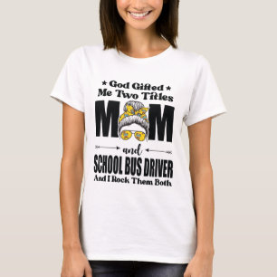 God Gifted Me Two Titles Mum & School Bus Driver T-Shirt