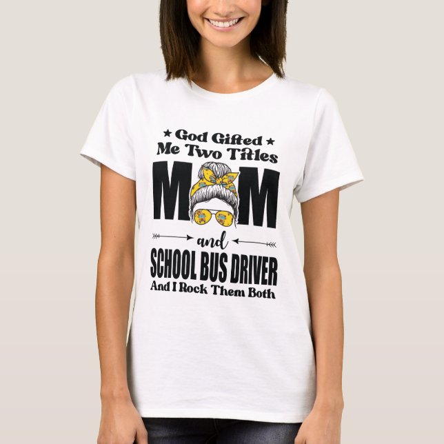 God Gifted Me Two Titles Mum & School Bus Driver T-Shirt (Front)