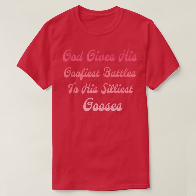 God Gives His Goofiest Battles To His Silliest Goo T-Shirt (Design Front)