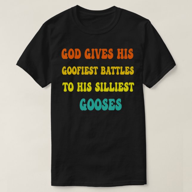 God Gives His Goofiest Battles To His Silliest Goo T-Shirt (Design Front)