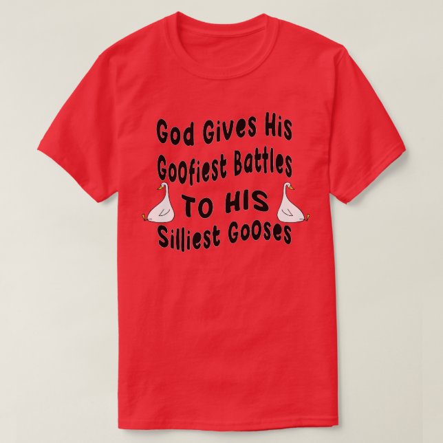 God Gives His Goofiest Battles To His Silliest Goo T-Shirt (Design Front)
