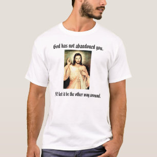 God has not abandoned you., Don't let i... T-Shirt