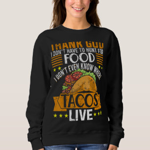 God I Don't Hunt Food I Don't Know Where Tacos Liv Sweatshirt