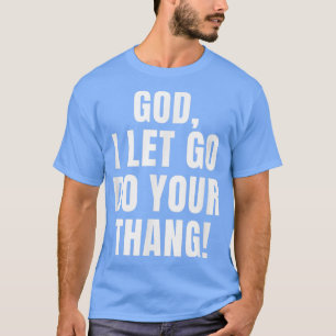 God I Let Go Do your Thang Christian Prayer Church T-Shirt