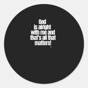 God Is Alright With Me And That’s All That S! Stic Classic Round Sticker