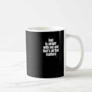 God Is Alright With Me And That’s All That S! Stic Coffee Mug