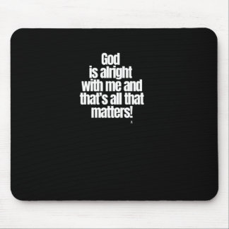 God Is Alright With Me And That’s All That S! Stic Mouse Mat