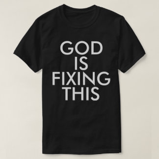 God Is Fixing This T-Shirt