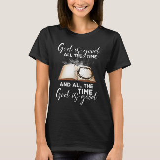 God Is Good All-The Time And All-The Time God Is G T-Shirt