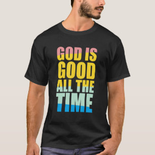 God Is Good All The Time Christian Faith Colorful  T-Shirt