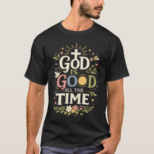 God Is Good All The Time Christian Faith Quote T-Shirt