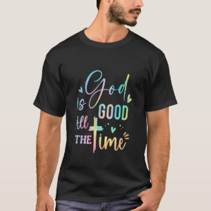 God Is Good All The Time Christian Faith Worship M T-Shirt