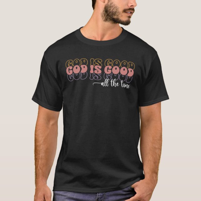 God Is Good All The Time Christian Faith Worship T-Shirt (Front)
