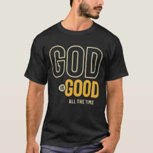 God Is Good All The Time Christian Worship  T-Shirt