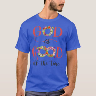 God Is Good All The Time Faith Christian Flower T-Shirt