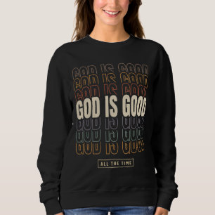 God Is Good All The Time - Inspirational Design Sweatshirt