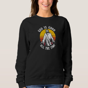 God Is Good All The Time Sweatshirt